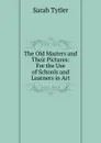 The Old Masters and Their Pictures: For the Use of Schools and Learners in Art - Sarah Tytler