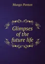 Glimpses of the future life - Mungo Ponton