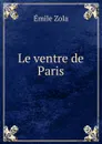 Le ventre de Paris - Zola Emile