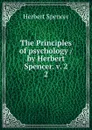 The Principles of psychology / by Herbert Spencer. v. 2. 2 - Герберт Спенсер