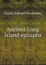 Ancient Long Island epitaphs - Edward Doubleday Harris