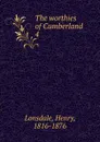 The worthies of Cumberland. 4 - Henry Lonsdale