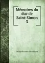 Memoires du duc de Saint-Simon. 3 - Louis de Rouvroy Saint-Simon