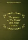 The power of the Cross; and other sermons - Forbes Edward Winslow