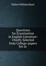 Questions for Examination in English Literature: Chiefly Selected from College-papers Set in . - Walter W. Skeat