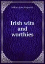 Irish wits and worthies - Fitzpatrick William John
