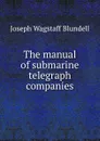 The manual of submarine telegraph companies - Joseph Wagstaff Blundell