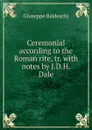 Ceremonial according to the Roman rite, tr. with notes by J.D.H. Dale - Giuseppe Baldeschi