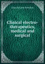 Clinical electro-therapeutics, medical and surgical - Allan McLane Hamilton
