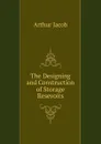 The Designing and Construction of Storage Resevoirs - Arthur Jacob