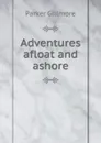 Adventures afloat and ashore - Gillmore Parker