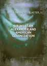 SIR WILLIAM ALEXANDER AND AMERICAN COLONIZATION - Edmund F. Slafter