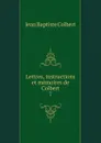 Lettres, instructions et memoires de Colbert. 7 - Jean Baptiste Colbert