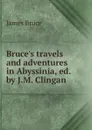 Bruce.s travels and adventures in Abyssinia, ed. by J.M. Clingan - James Bruce