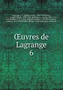 OEuvres de Lagrange. 6 - Joseph Louis Lagrange