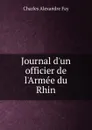 Journal d.un officier de l.Armee du Rhin - Charles Alexandre Fay