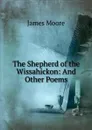 The Shepherd of the Wissahickon: And Other Poems - James Moore