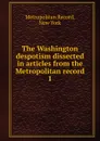 The Washington despotism dissected in articles from the Metropolitan record. 1 - Metropolitan Record