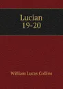 Lucian. 19-20 - William Lucas Collins
