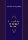 A catechism of Roman history - Elizabeth Missing Sewell