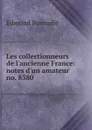 Les collectionneurs de l.ancienne France: notes d.un amateur. no. 8380 - Edmond Bonnaffé