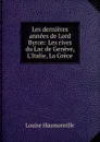 Les dernieres annees de Lord Byron: Les rives du Lac de Geneve, L.Italie, La Grece - Louise Haussonville