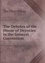 The Debates of the House of Deputies in the General Convention . - The Churchman