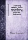 Comforting thoughts for the weak and weary, selected from the works of E. Bickersteth - Edward Bickersteth