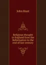 Religious thought in England from the Reformation to the end of last century - John Hunt