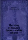 The story of McLean County and its schools - William B. Brigham