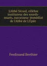 L.Abbe Sicard, celebre instituteur des sourds-muets, successeur immediat de l.Abbe de L.Epee . - Ferdinand Berthier