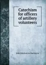 Catechism for officers of artillery volunteers - John Mackenzie Macintyre