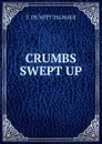 CRUMBS SWEPT UP - Thomas de Witt Talmage