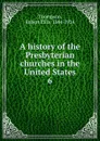 A history of the Presbyterian churches in the United States. 6 - Robert Ellis Thompson