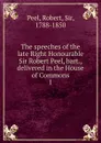 The speeches of the late Right Honourable Sir Robert Peel, bart., delivered in the House of Commons. 1 - Robert Peel