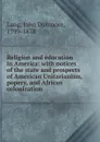 Religion and education in America: with notices of the state and prospects of American Unitarianism, popery, and African colonization - John Dunmore Lang