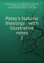Paley.s Natural theology : with illustrative notes. 2 - William Paley