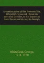 A continuation of the Reverend Mr. Whitefield.s journal : from his arrival at London, to his departure from thence on his way to Georgia - George Whitefield