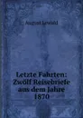 Letzte Fahrten: Zwolf Reisebriefe aus dem Jahre 1870 - August Lewald