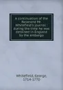 A continuation of the Reverend Mr. Whitefield.s journal : during the time he was detained in England by the embargo - George Whitefield