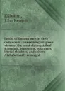 Faiths of famous men in their own words : comprising religious views of the most distinguished scientists, statesmen, educators, liberal thinkers, and others. Alphabetically arranged - John Kenyon Kilbourn