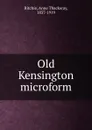 Old Kensington microform - Ritchie Anne Thackeray