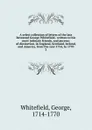 A select collection of letters of the late Reverend George Whitefield . written to his most intimate friends, and persons of distinction, in England, Scotland, Ireland, and America, from the year 1734, to 1770. 3 - George Whitefield