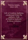 Life of Andrew Jackson, condensed from the author.s 