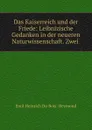 Das Kaiserreich und der Friede: Leibnizische Gedanken in der neueren Naturwissenschaft. Zwei . - Emil Heinrich Du Bois-Reymond