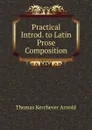 Practical Introd. to Latin Prose Composition - Thomas Kerchever Arnold