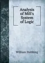Analysis of Mill.s System of Logic - William Stebbing