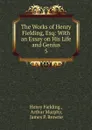 The Works of Henry Fielding, Esq: With an Essay on His Life and Genius. 5 - Fielding Henry