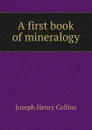 A first book of mineralogy - Joseph Henry Collins