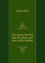 The dying Saviour and the gipsy girl, and other stories - Maria Hall